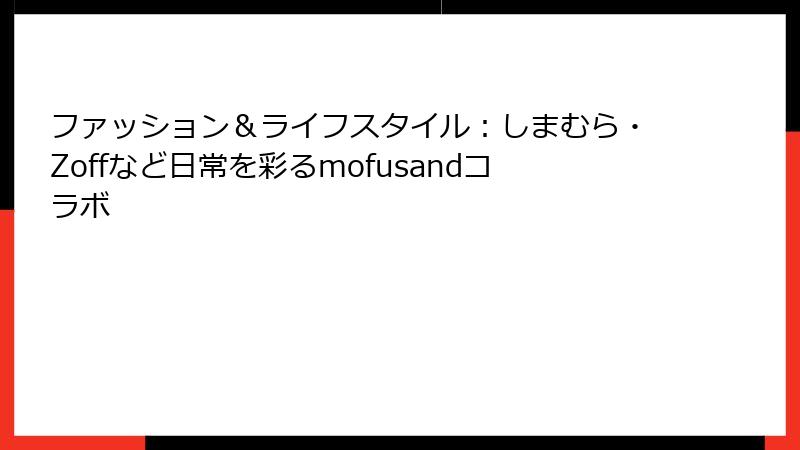 ファッション＆ライフスタイル：しまむら・Zoffなど日常を彩るmofusandコラボ
