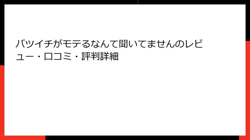 バツイチがモテるなんて聞いてませんのレビュー・口コミ・評判詳細