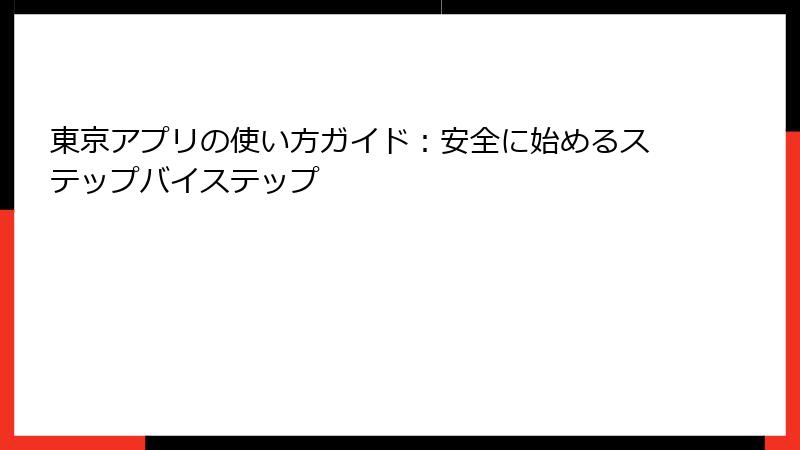 東京アプリの使い方ガイド：安全に始めるステップバイステップ