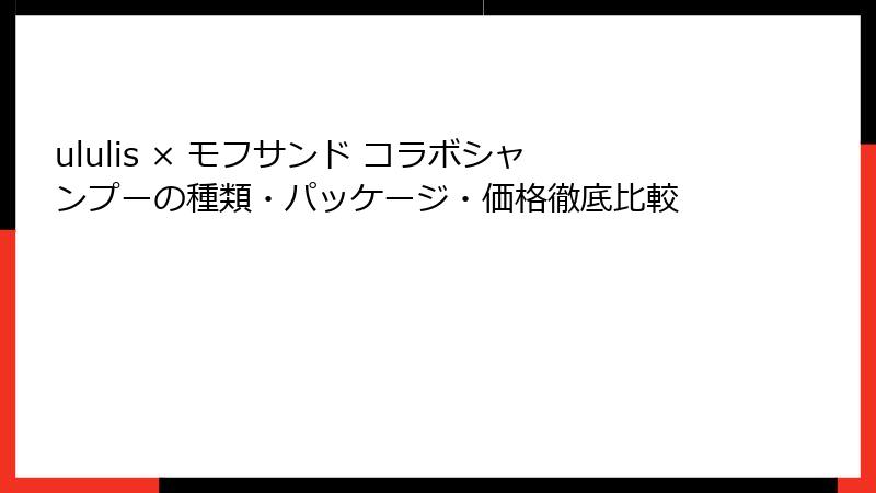 ululis × モフサンド コラボシャンプーの種類・パッケージ・価格徹底比較