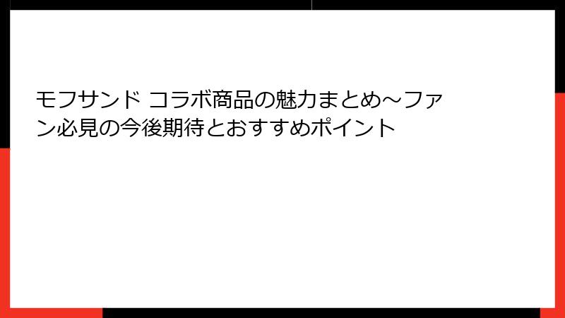 モフサンド コラボ商品の魅力まとめ～ファン必見の今後期待とおすすめポイント