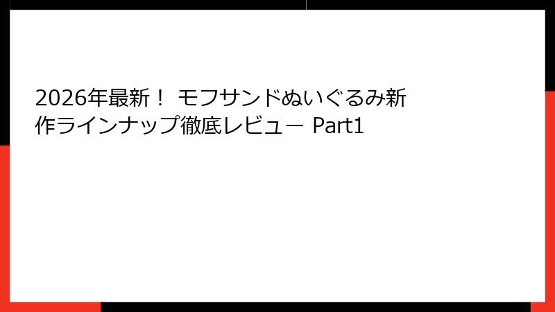 2026年最新！ モフサンドぬいぐるみ新作ラインナップ徹底レビュー Part1