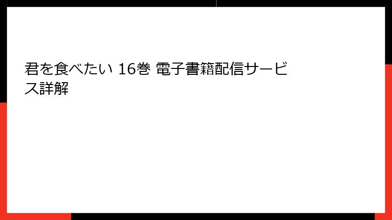 君を食べたい 16巻 電子書籍配信サービス詳解