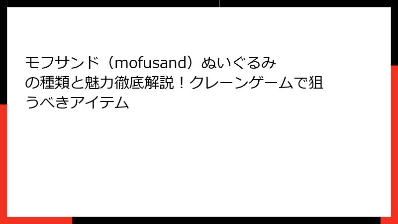 モフサンド（mofusand）ぬいぐるみの種類と魅力徹底解説！クレーンゲームで狙うべきアイテム