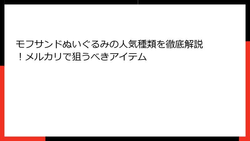モフサンドぬいぐるみの人気種類を徹底解説!メルカリで狙うべきアイテム