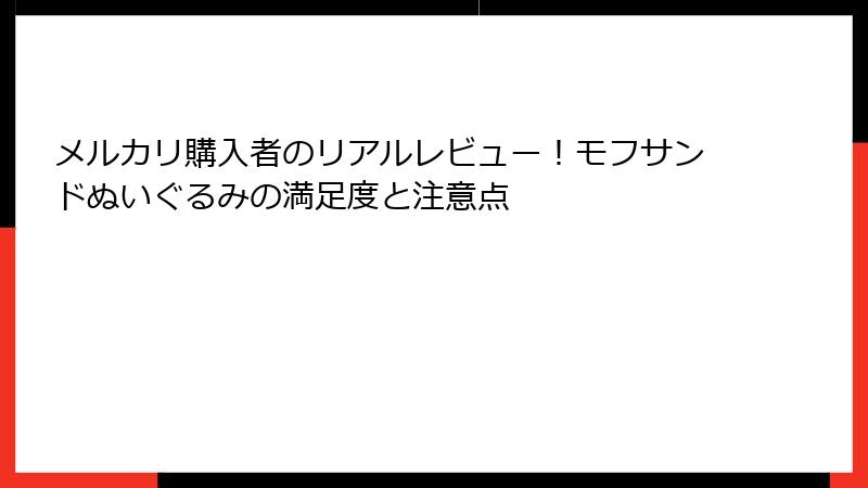 メルカリ購入者のリアルレビュー!モフサンドぬいぐるみの満足度と注意点