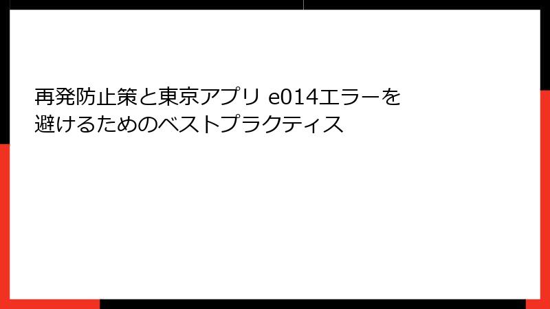 再発防止策と東京アプリ e014エラーを避けるためのベストプラクティス