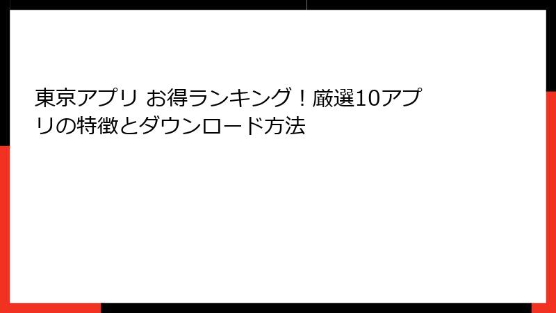 東京アプリ お得ランキング！厳選10アプリの特徴とダウンロード方法