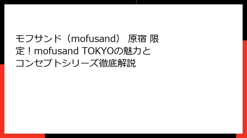 モフサンド（mofusand） 原宿 限定！mofusand TOKYOの魅力とコンセプトシリーズ徹底解説