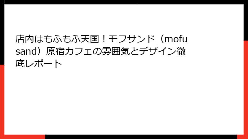 店内はもふもふ天国！モフサンド（mofusand）原宿カフェの雰囲気とデザイン徹底レポート