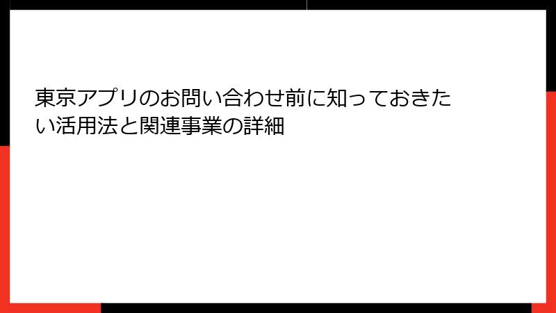 東京アプリのお問い合わせ前に知っておきたい活用法と関連事業の詳細
