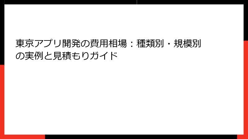 東京アプリ開発の費用相場：種類別・規模別の実例と見積もりガイド