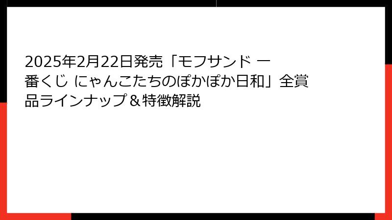 2025年2月22日発売「モフサンド 一番くじ にゃんこたちのぽかぽか日和」全賞品ラインナップ＆特徴解説