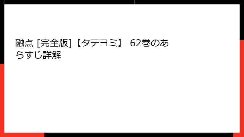 融点 [完全版]【タテヨミ】 62巻のあらすじ詳解
