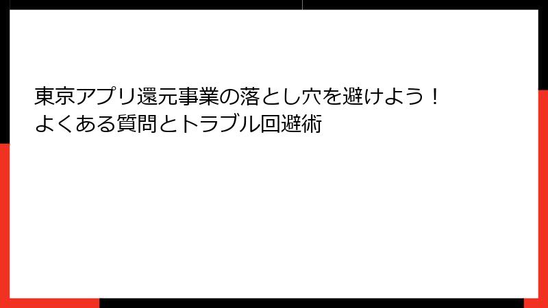 東京アプリ還元事業の落とし穴を避けよう！よくある質問とトラブル回避術