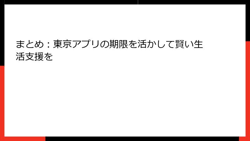 まとめ：東京アプリの期限を活かして賢い生活支援を