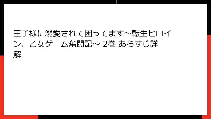 王子様に溺愛されて困ってます～転生ヒロイン、乙女ゲーム奮闘記～ 2巻 あらすじ詳解