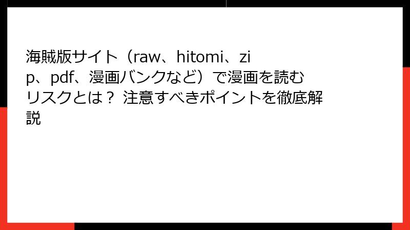 海賊版サイト(raw、hitomi、zip、pdf、漫画バンクなど)で漫画を読むリスクとは? 注意すべきポイントを徹底解説