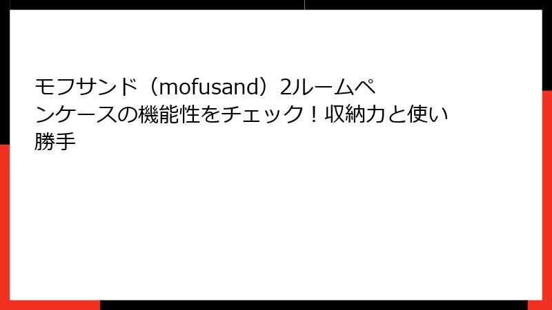 モフサンド（mofusand）2ルームペンケースの機能性をチェック！収納力と使い勝手
