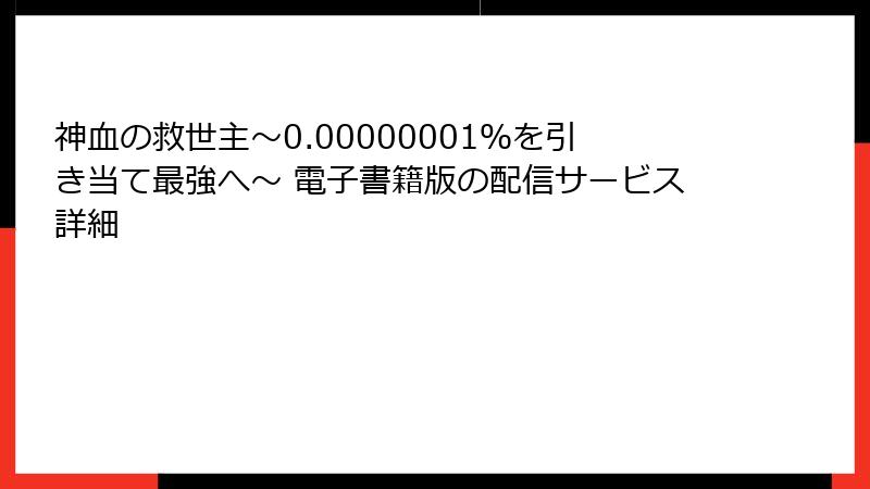 神血の救世主～0.00000001％を引き当て最強へ～ 電子書籍版の配信サービス詳細