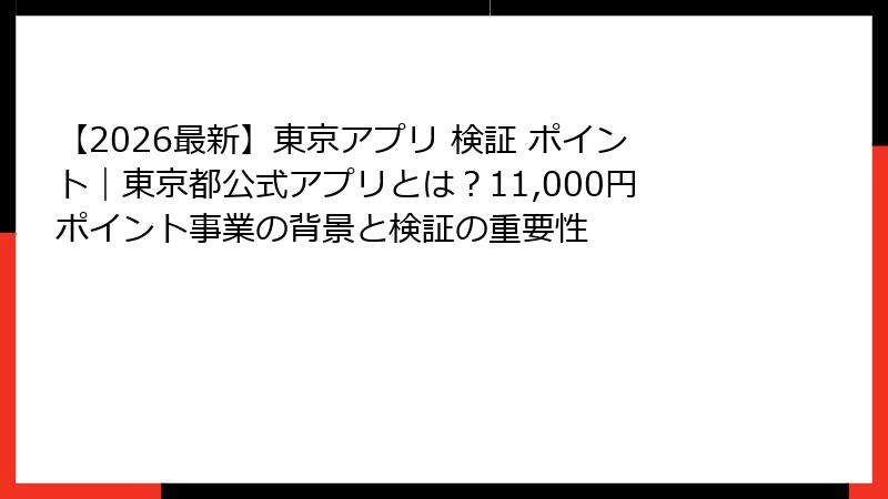 【2026最新】東京アプリ 検証 ポイント｜東京都公式アプリとは？11,000円ポイント事業の背景と検証の重要性