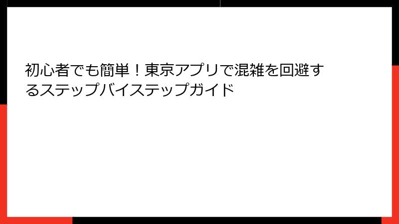 初心者でも簡単！東京アプリで混雑を回避するステップバイステップガイド
