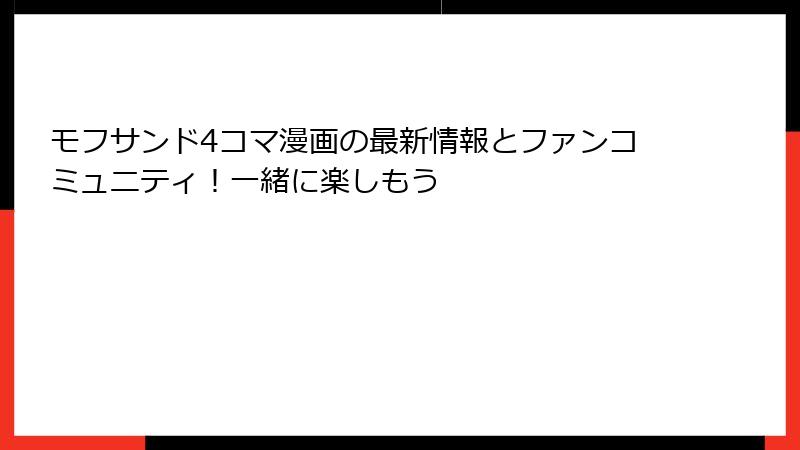 モフサンド4コマ漫画の最新情報とファンコミュニティ！一緒に楽しもう