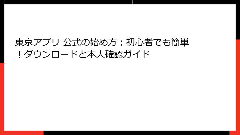 東京アプリ 公式の始め方：初心者でも簡単！ダウンロードと本人確認ガイド