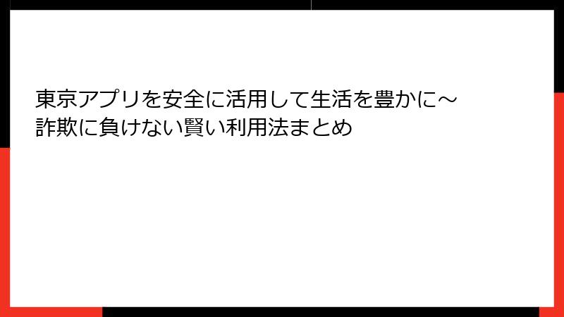 東京アプリを安全に活用して生活を豊かに～詐欺に負けない賢い利用法まとめ