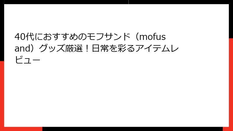 40代におすすめのモフサンド（mofusand）グッズ厳選！日常を彩るアイテムレビュー