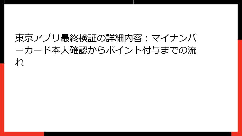東京アプリ最終検証の詳細内容：マイナンバーカード本人確認からポイント付与までの流れ