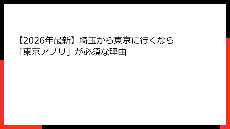 【2026年最新】埼玉から東京に行くなら「東京アプリ」が必須な理由