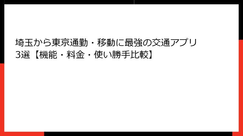 埼玉から東京通勤・移動に最強の交通アプリ3選【機能・料金・使い勝手比較】