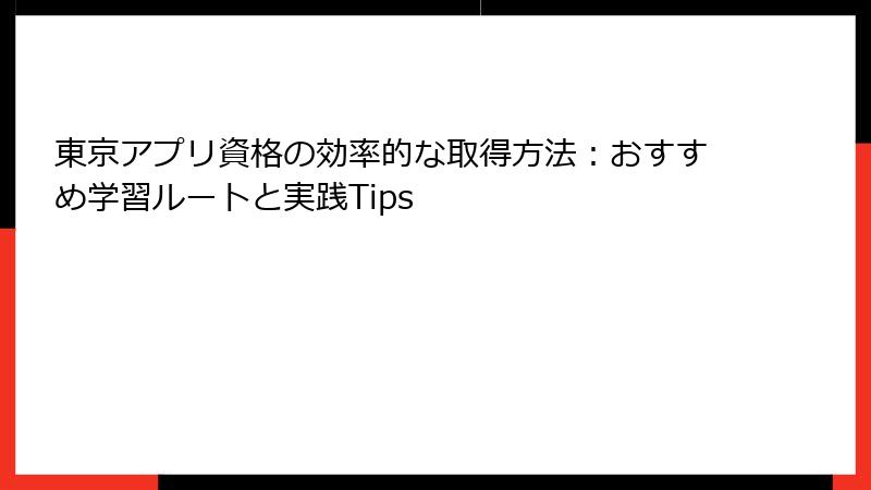 東京アプリ資格の効率的な取得方法:おすすめ学習ルートと実践Tips