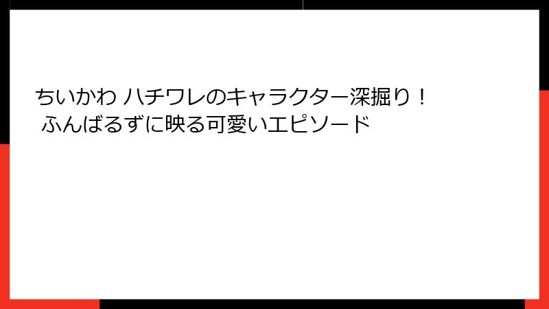 ちいかわ ハチワレのキャラクター深掘り！ ふんばるずに映る可愛いエピソード