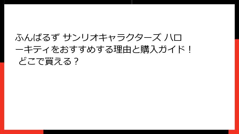 ふんばるず サンリオキャラクターズ ハローキティをおすすめする理由と購入ガイド！ どこで買える？
