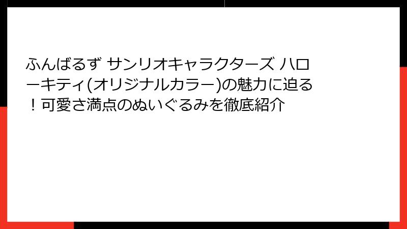 ふんばるず サンリオキャラクターズ ハローキティ(オリジナルカラー)の魅力に迫る！可愛さ満点のぬいぐるみを徹底紹介