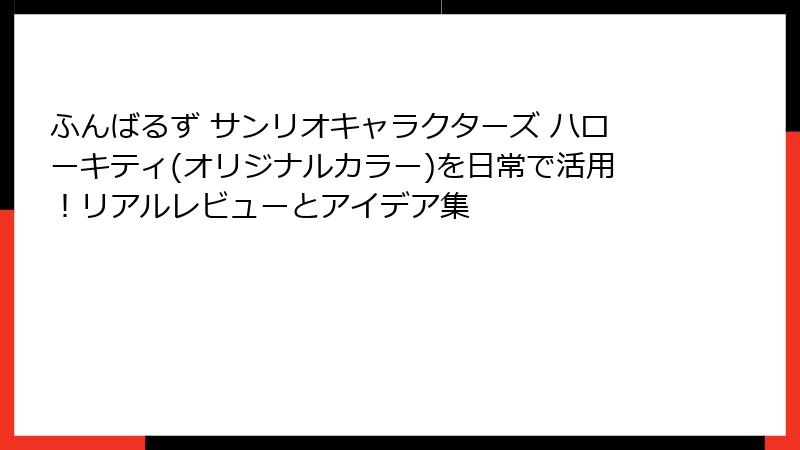 ふんばるず サンリオキャラクターズ ハローキティ(オリジナルカラー)を日常で活用！リアルレビューとアイデア集