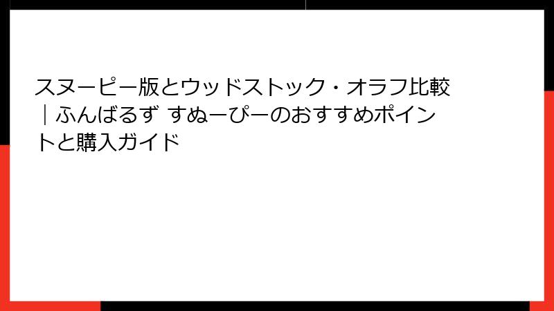 スヌーピー版とウッドストック・オラフ比較｜ふんばるず すぬーぴーのおすすめポイントと購入ガイド