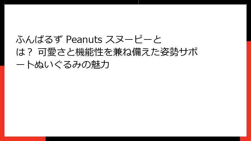 ふんばるず Peanuts スヌーピーとは？ 可愛さと機能性を兼ね備えた姿勢サポートぬいぐるみの魅力