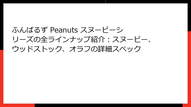 ふんばるず Peanuts スヌーピーシリーズの全ラインナップ紹介：スヌーピー、ウッドストック、オラフの詳細スペック