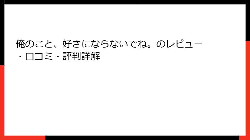 俺のこと、好きにならないでね。のレビュー・口コミ・評判詳解