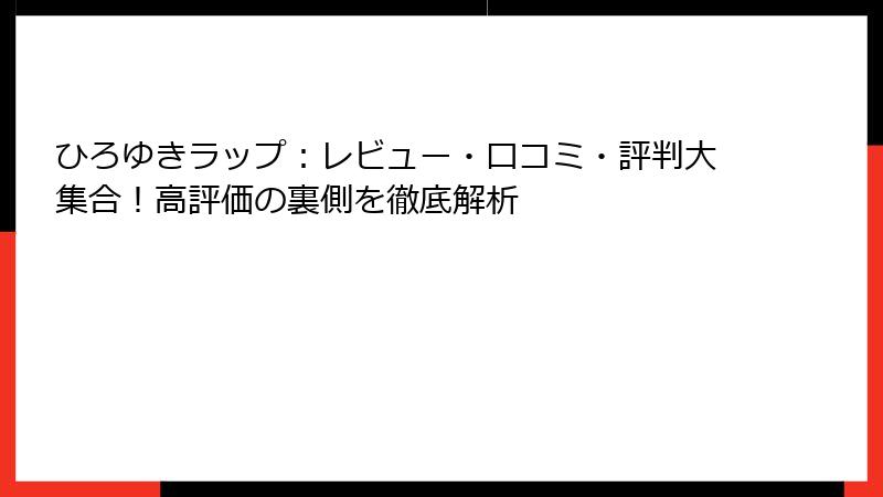ひろゆきラップ：レビュー・口コミ・評判大集合！高評価の裏側を徹底解析