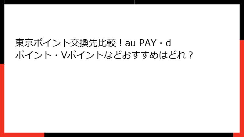 東京ポイント交換先比較！au PAY・dポイント・Vポイントなどおすすめはどれ？