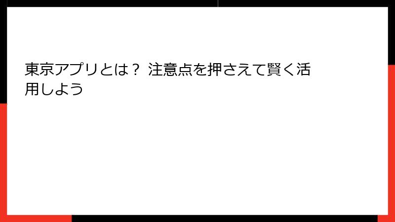 東京アプリとは？ 注意点を押さえて賢く活用しよう