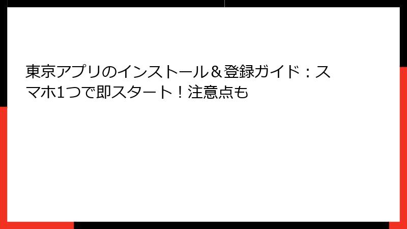 東京アプリのインストール＆登録ガイド：スマホ1つで即スタート！注意点も