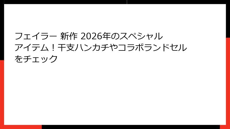 フェイラー 新作 2026年のスペシャルアイテム！干支ハンカチやコラボランドセルをチェック