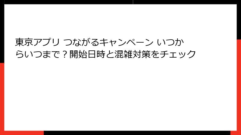 東京アプリ つながるキャンペーン いつからいつまで？開始日時と混雑対策をチェック