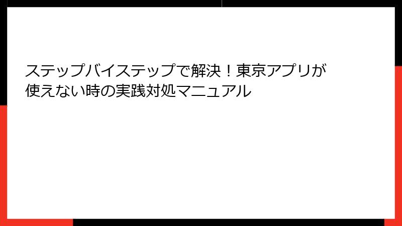 ステップバイステップで解決！東京アプリが使えない時の実践対処マニュアル