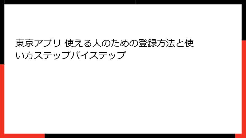 東京アプリ 使える人のための登録方法と使い方ステップバイステップ
